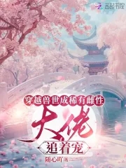 穿成兽世稀有雌性大佬追着宠免费
